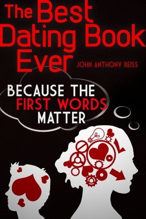 The Best Dating Book Ever Volume One: Because the First Words Matter【電子書籍】 John Anthony Reiss