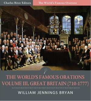 The Worlds Famous Orations: Volume III, Great Britain (710-1777) (Illustrated Edition)