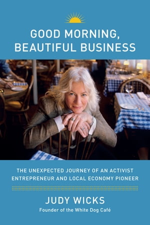 Good Morning, Beautiful Business The Unexpected Journey of an Activist Entrepreneur and Local-Economy Pioneer