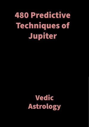 480 Predictive Techniques of Jupiter Vedic Astrology【電子書籍】 Saket Shah