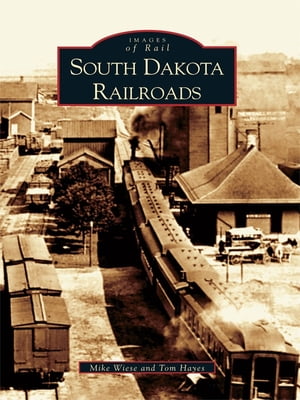 South Dakota Railroads【電子書籍】[ Mike W