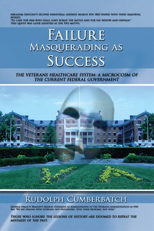 Failure Masquerading as Success The Veterans Healthcare System: a Microcosm of the Current Federal Government【電子書籍】[ Rudolph Cumberbatch ]