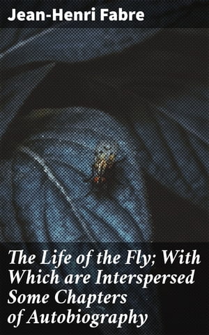 The Life of the Fly; With Which are Interspersed Some Chapters of Autobiography