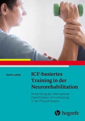 ICF-basiertes Training in der Neurorehabilitation Anwendung der International Classification of Functioning in der Physiotherapie