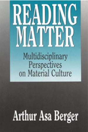 Reading Matter Multidisciplinary Perspectives on Material Culture【電子書籍】[ Arthur Asa Berger ]