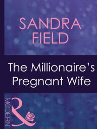 The Millionaire's Pregnant Wife (Mills & Boon Modern) (Wedlocked!, Book 61)【電子書籍】[ Sandra Field ]