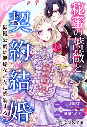 er-秘蜜の薔薇と契約結婚　傲慢公爵は無垢な乙女に惑溺する【電子書籍】[ 黒羽緋翠 ]