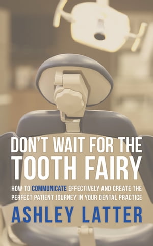 ŷKoboŻҽҥȥ㤨Dont Wait for the Tooth Fairy How to Communicate Effectively and Create the Perfect Patient Journey in Your Dental PracticeŻҽҡ[ Ashley Latter ]פβǤʤ567ߤˤʤޤ