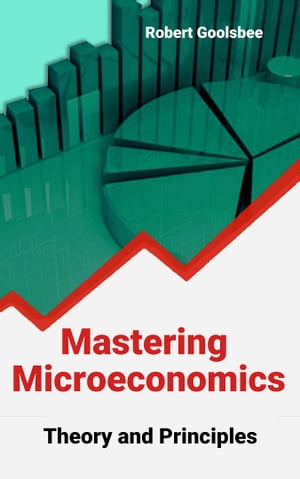 Mastering Microeconomics: Theory and Principles【電子書籍】 Robert Goolsbee