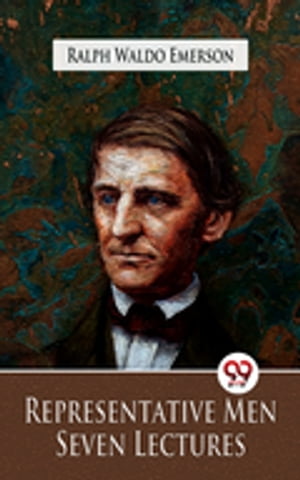 Representative Men Seven LecturesŻҽҡ[ Ralph Waldo Emerson ]