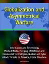 Globalization and Asymmetrical Warfare: Information and Technology, Media Effects, Merging of Defense and Commercial Technologies, Nuclear and Cyber Attack Threats to America, Force Structure【電子書籍】 Progressive Management