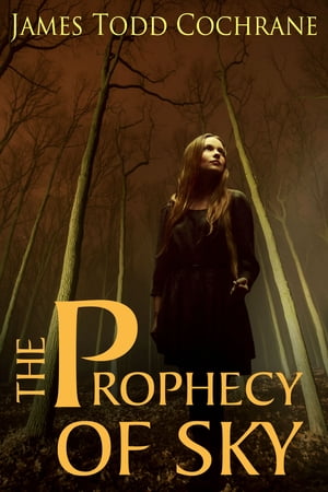 The Prophecy of Sky Based on the character Sky from the Max and the Gatekeeper Series【電子書籍】[ James Todd Cochrane ]