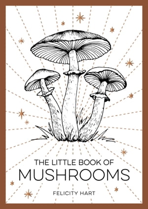 The Little Book of Mushrooms An Introduction to the Wonderful World of Mushrooms【電子書籍】 Felicity Hart