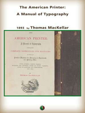 The American Printer: A Manual of Typography Containing practical directions for managing all de..