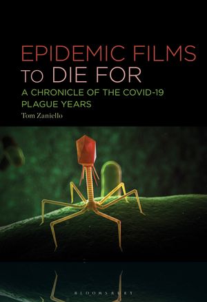 Epidemic Films to Die For A Chronicle of the Covid-19 Plague Years【電子書籍】[ Tom Zaniello ]