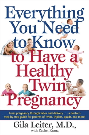 Everything You Need to Know to Have a Healthy Twin Pregnancy From Pregnancy Through Labor and Delivery . . . A Doctor's Step-by-Step Guide for Parents for Twins, Triplets, Quads, and More!【電子書籍】[ Gila Leiter ]