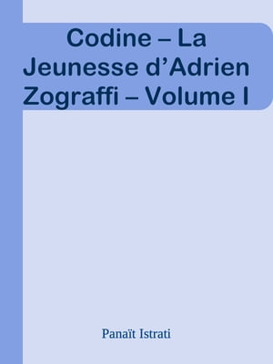 Codine ? La Jeunesse d’Adrien Zograffi ? Volume I