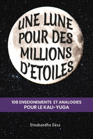 Une lune pour des millions d 039 toiles 108 enseignements et analogies pour le Kali-yuga【電子書籍】 Dinabandhu dasa