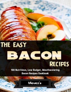 The Easy Bacon Recipes: 100 Nutritious, Low Budg