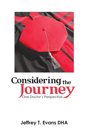 Considering the Journey One Doctor’S Perspective【電子書籍】[ Jeffrey T. Evans DHA ]