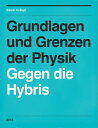 Grundlagen und Grenzen der Physik Gegen die Hybr