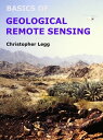 Basics of Geological Remote Sensing An introduction to applications of remote sensing in geological mapping and mineral exploration【電子書籍】 christopher legg