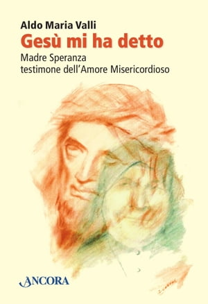 Gesù mi ha detto. Madre Speranza testimone dell'Amore Misericordioso