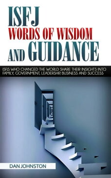 ISFJ Words of Wisdom and Guidance ISFJs Who Changed The World Share Their Insights Into Family, Government, Leadership, Business and Success【電子書籍】[ Dan Johnston ]