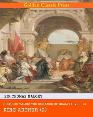 Historic Tales: The Romance of Reality - King ArthurŻҽҡ[ Sir Thomas Malory ]