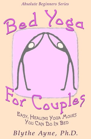 Bed Yoga for Couples Absolute Beginners series, #3【電子書籍】[ Blythe Ayne, Ph.D. ]