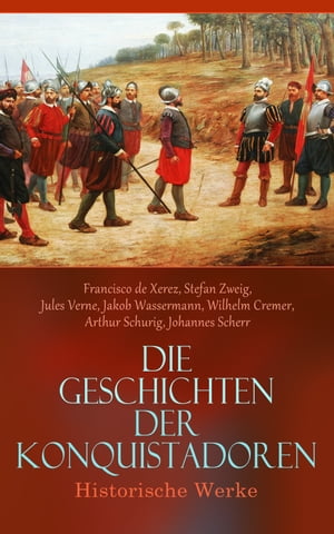 Die Geschichten der Konquistadoren: Historische Werke Der letzte Sonnensohn, Geschichte der Entdeckung und Eroberung Perus, Francisco Pizarro, MagellanŻҽҡ[ Francisco de Xerez ]