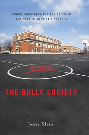 The Bully Society School Shootings and the Crisis of Bullying in America’s Schools