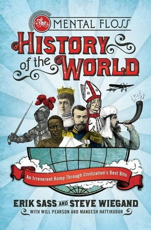 The Mental Floss History of the WorldAn Irreverent Romp Through Civilization's Best Bits【電子書籍】[ Erik Sass ]