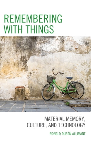 Remembering with Things Material Memory, Culture, and Technology【電子書籍】 Ronald Dur n Allimant, Professor at the Departme