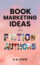 Book Marketing Ideas for Fiction Authors【電子書籍】 A.W. Coote