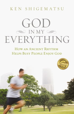 God in My Everything How an Ancient Rhythm Helps Busy People Enjoy God【電子書籍】[ Ken Shigematsu ]