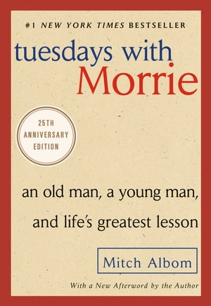 Tuesdays with Morrie An Old Man, a Young Man, and Life 039 s Greatest Lesson, 25th Anniversary Edition【電子書籍】 Mitch Albom