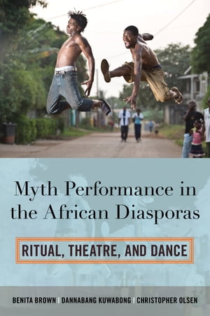 Myth Performance in the African Diasporas Ritual, Theatre, and Dance