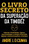 O LIVRO SECRETO DA SUPERA??O DA TIMIDEZ Obtenha visibilidade, espa?o, oportunidades e amigos vencendo r?pida e definitivamente a timidez!Żҽҡ[ ANDRE L D CUNHA ]