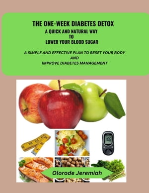 THE ONE-WEEK DIABETES DETOX (A QUICK AND NATURAL WAY TO LOWER YOUR BLOOD SUGAR)