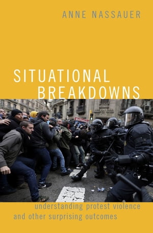 Situational Breakdowns Understanding Protest Violence and other Surprising Outcomes