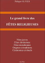 LE GRAND LIVRE DES F?TES RELIGIEUSES Origines et traditions des f?tes chr?tiennes, juives et musulmanes. C?r?monies & Rituels