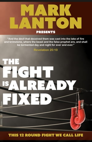 The Fight is Already Fixed: This 12 Round Fight We Call LifeŻҽҡ[ Mark Lanton ]