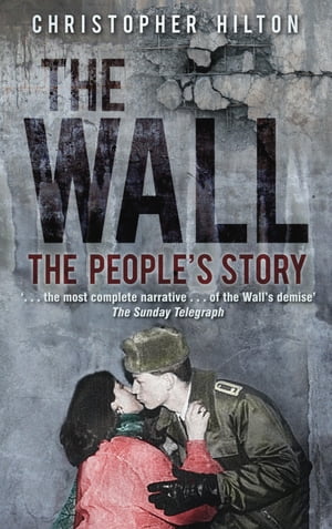 The Wall The People's Story【電子書籍】[ Christopher Hilton ]