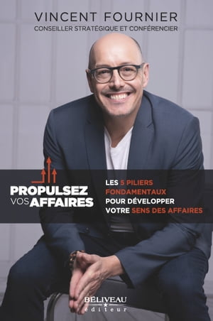 Propulsez vos affaires : Les 5 piliers fondamentaux pour d?velopper votre sens des affaires Les 5 piliers fondamentaux pour d?velopper votre sens des affaires