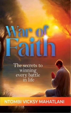 War of Faith The Secrets To Winning Every Battle In Life【電子書籍】[ Ntombi Vicksy Mahatlani ]