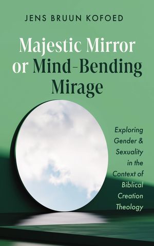 Majestic Mirror or Mind-Bending Mirage Exploring Gender and Sexuality in the Context of Biblical..