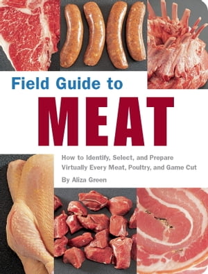 Field Guide to Meat How to Identify, Select, and Prepare Virtually Every Meat, Poultry, and Game Cut