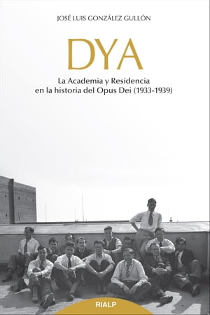 DYA La academia y residencia en la historia del Opus Dei (1933-1939)Żҽҡ[ Jos? Luis Gonz?lez Gull?n ]