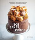 Zo Bakes Cakes Everything You Need to Know to Make Your Favorite Layers, Bundts, Loaves, and More A Baking Book 【電子書籍】 Zo Fran ois